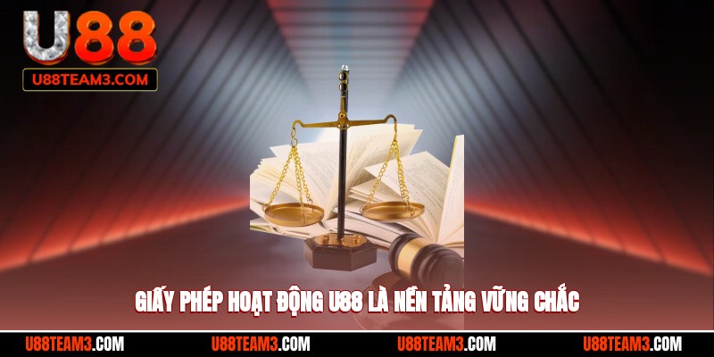 Giấy phép hoạt động U88 là nền tảng vững chắc